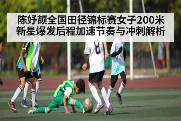 陈妤颉全国田径锦标赛女子200米新星爆发后程加速节奏与冲刺解析（kaiyun）